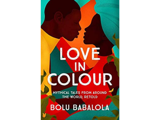 Love in Colour: Mythical Tales from Around the World, Retold by Bolu Babalola