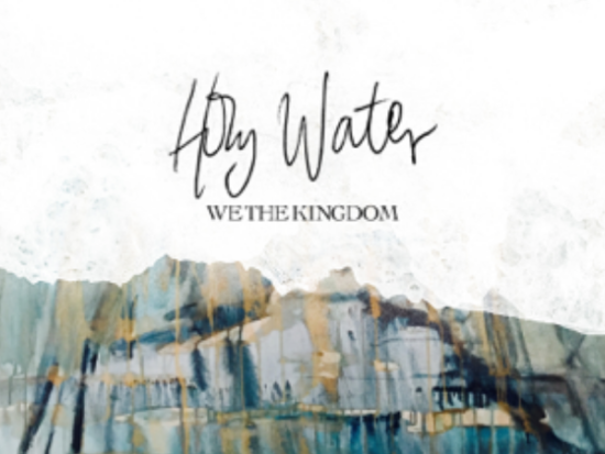 “Holy Water” by We the Kingdom