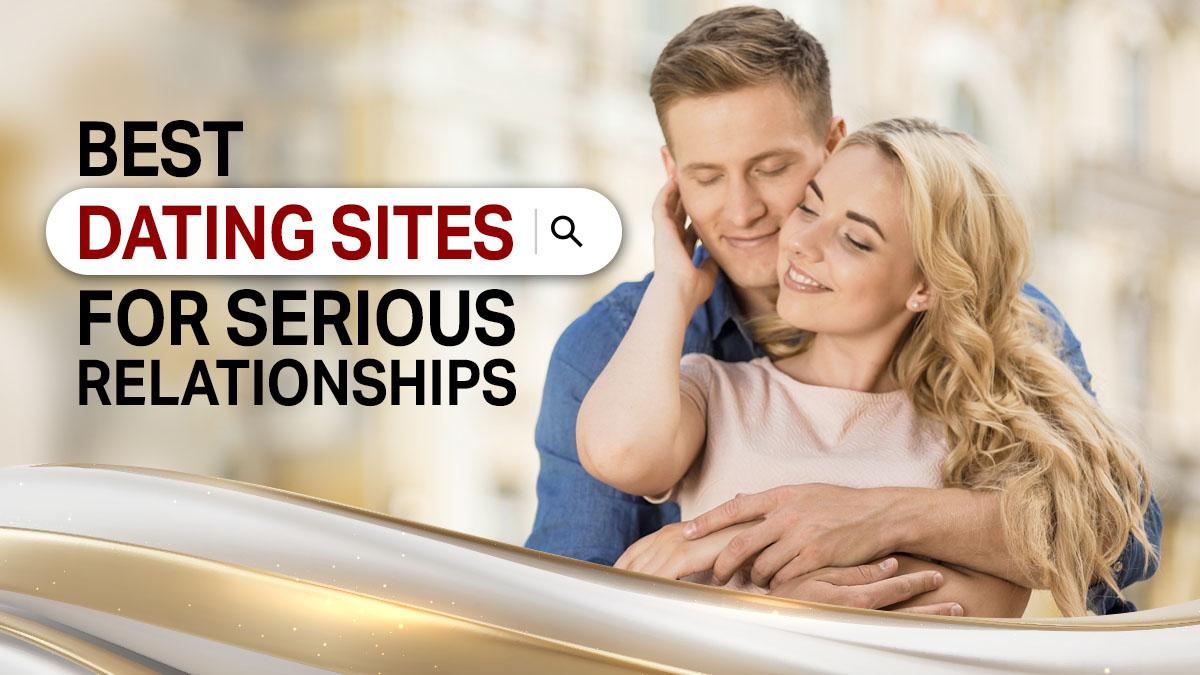 Best Dating Sites for Serious Relationships: Find a Perfect Match