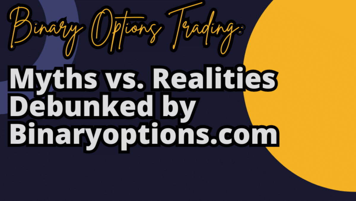 Binary Options Trading: Myths vs. Realities Debunked by Binaryoptions.com