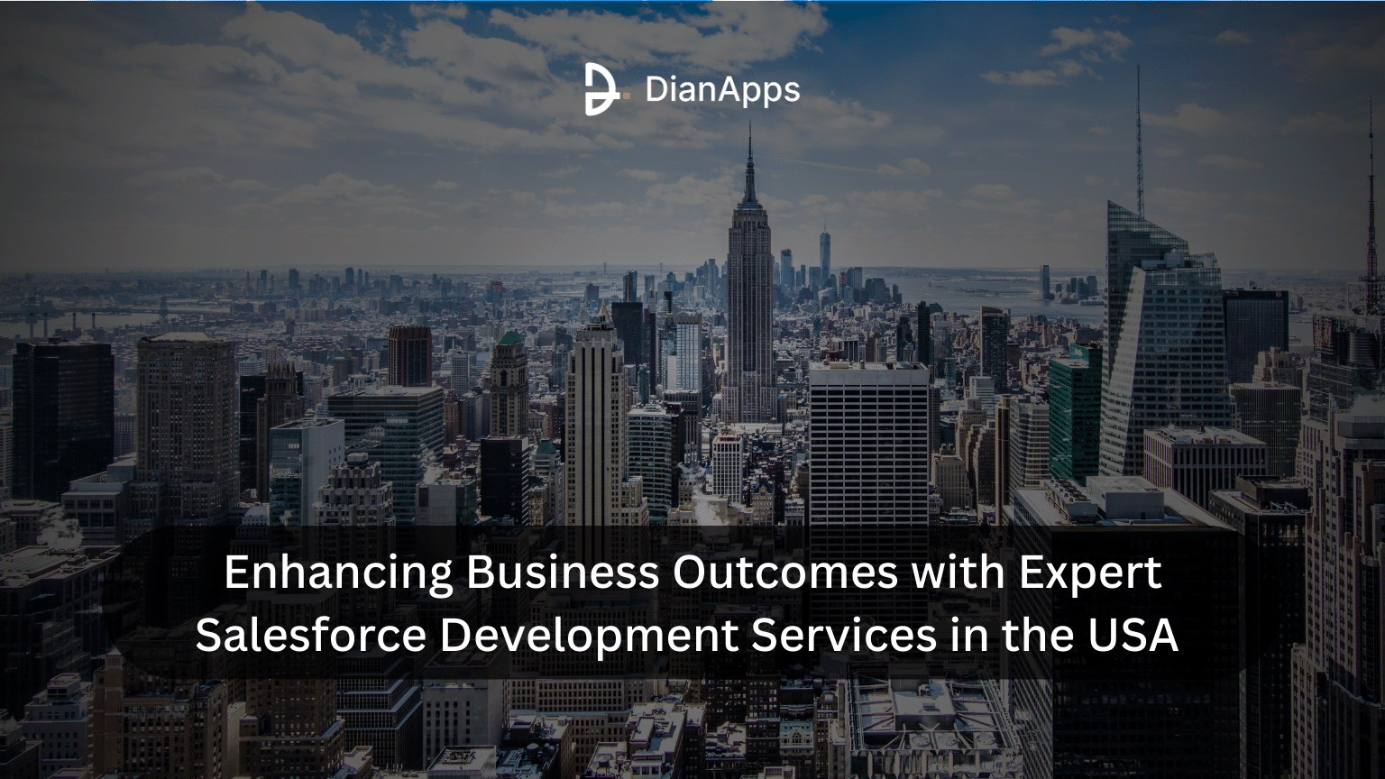 An aerial view of the New York City skyline featuring the Empire State Building with a dark overlay and text that reads "Enhancing Business Outcomes with Expert Salesforce Development Services in the USA" below the DianApps logo.