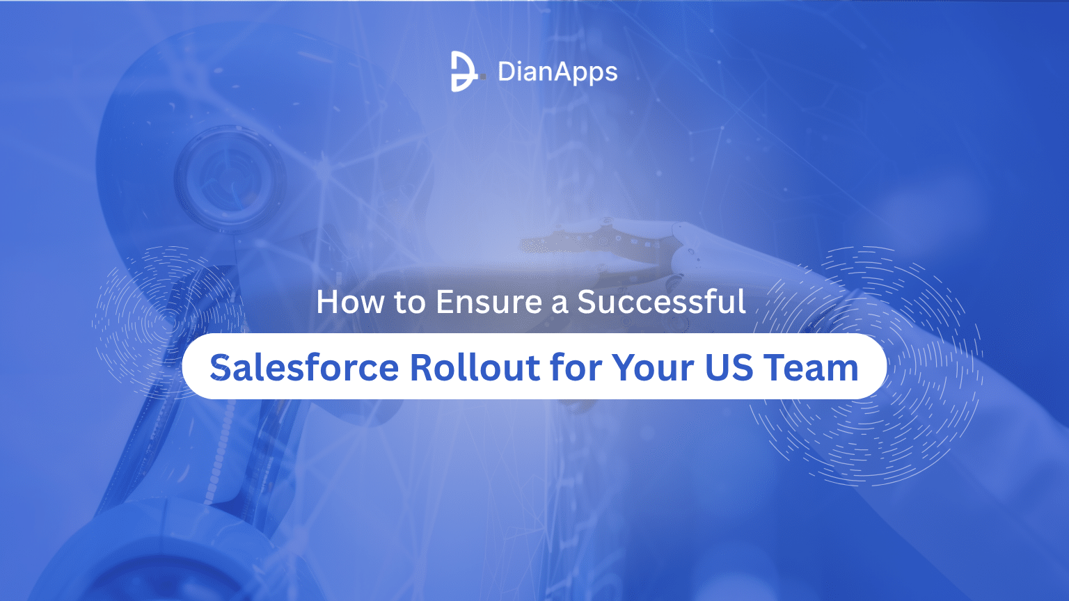An infographic banner featuring a robotic figure and digital network overlays with the text "How to Ensure a Successful Salesforce Rollout for Your US Team" by DianApps.